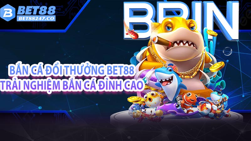 Bắn cá đổi thưởng Bet88: Trải nghiệm bắn cá đỉnh cao