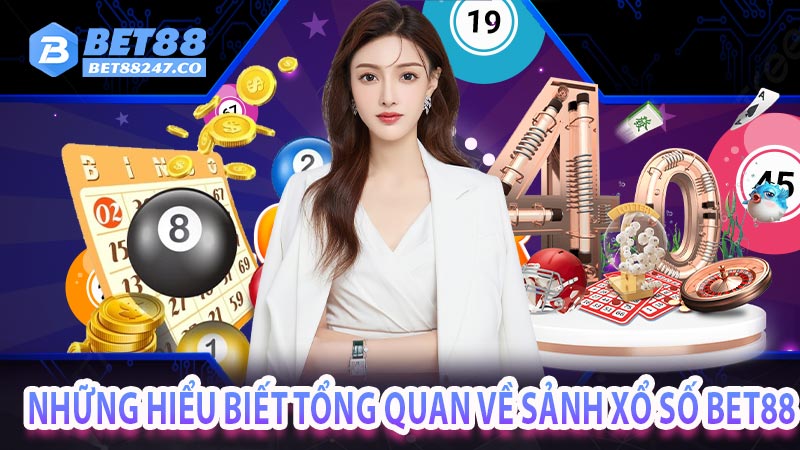 Những hiểu biết tổng quan về sảnh xổ số bet88