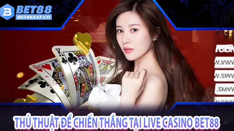 Thủ thuật để chiến thắng tại live casino bet88