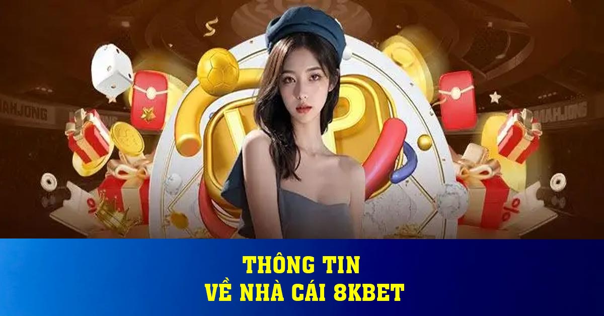 THÔNG TIN VỀ NHÀ CÁI 8KBET