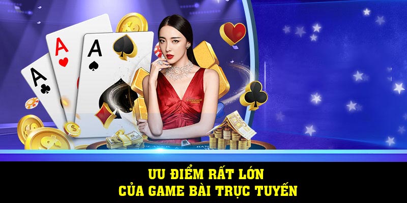 Ưu điểm rất lớn của game bài trực tuyến